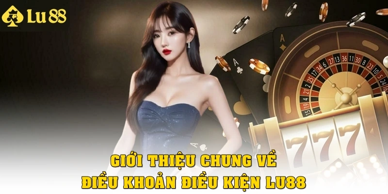 Giới thiệu chung về điều khoản điều kiện Lu88