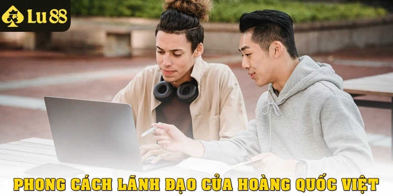 Phong cách lãnh đạo của Hoàng Quốc Việt